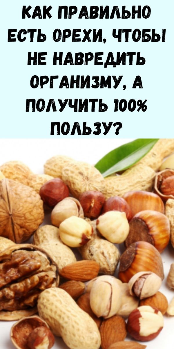 Как правильно есть орехи, чтобы не навредить организму, а получить 100% пользу?