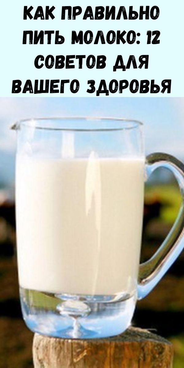 Как правильно пить молоко: 12 советов для вашего здоровья
